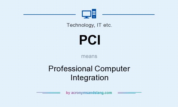What does PCI mean? It stands for Professional Computer Integration