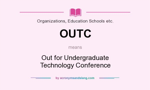 What does OUTC mean? It stands for Out for Undergraduate Technology Conference