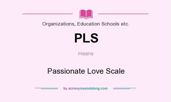 What does PLS mean? It stands for Passionate Love Scale