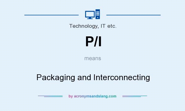 What does P/I mean? It stands for Packaging and Interconnecting