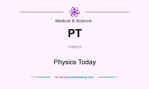 What does PT mean? It stands for Physics Today