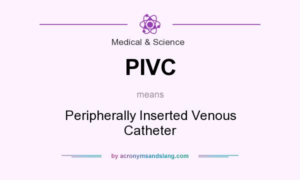 What does PIVC mean? It stands for Peripherally Inserted Venous Catheter