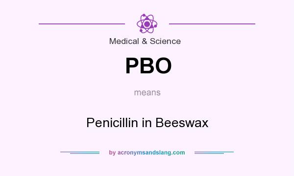 What does PBO mean? It stands for Penicillin in Beeswax