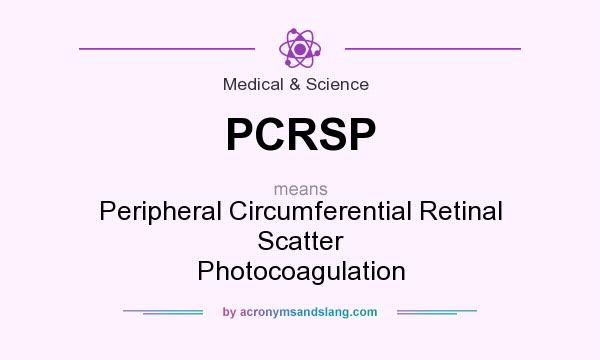 What does PCRSP mean? It stands for Peripheral Circumferential Retinal Scatter Photocoagulation