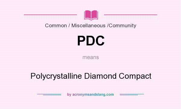 What does PDC mean? It stands for Polycrystalline Diamond Compact