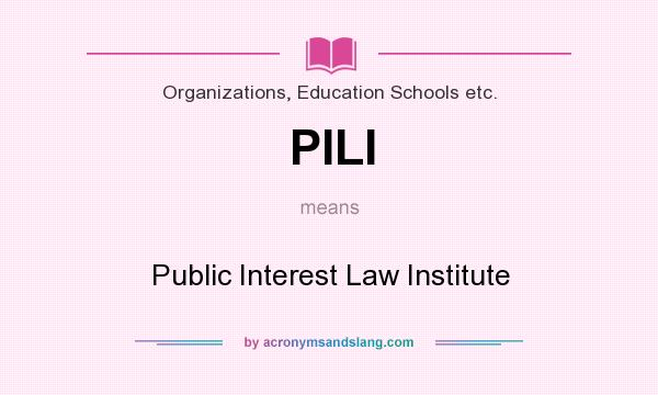 What does PILI mean? It stands for Public Interest Law Institute