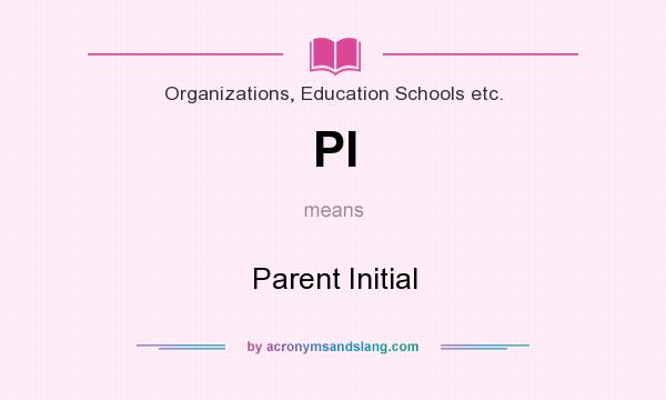 What does PI mean? It stands for Parent Initial