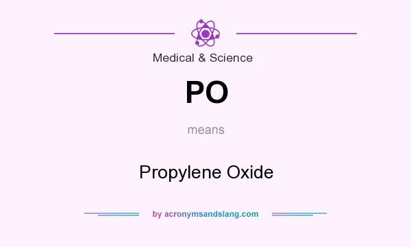 What does PO mean? It stands for Propylene Oxide