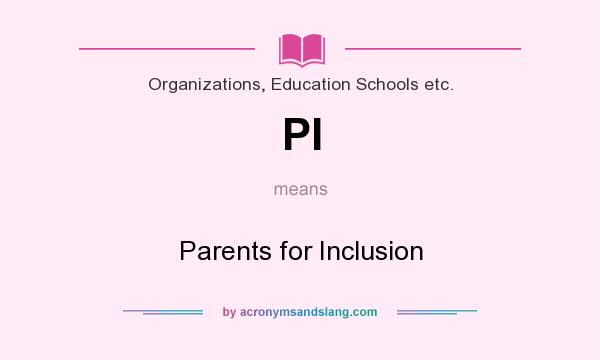 What does PI mean? It stands for Parents for Inclusion