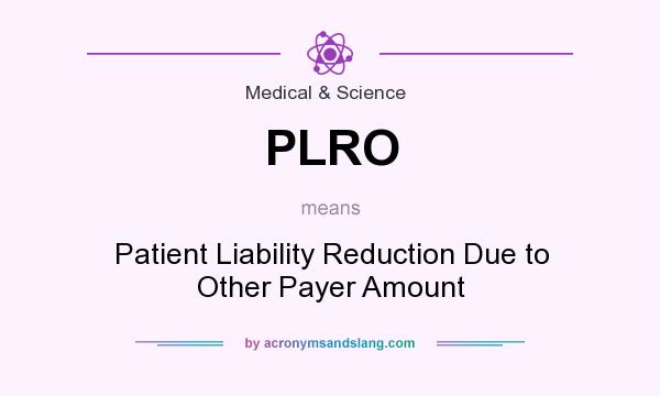 What does PLRO mean? It stands for Patient Liability Reduction Due to Other Payer Amount