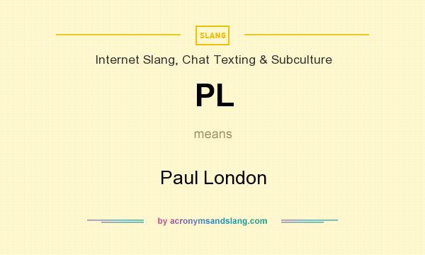 What does PL mean? It stands for Paul London