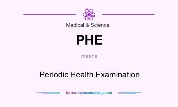 What does PHE mean? It stands for Periodic Health Examination
