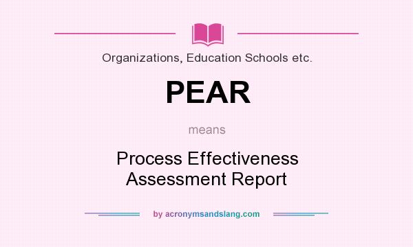 What does PEAR mean? It stands for Process Effectiveness Assessment Report