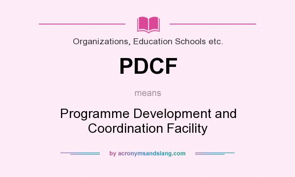 What does PDCF mean? It stands for Programme Development and Coordination Facility