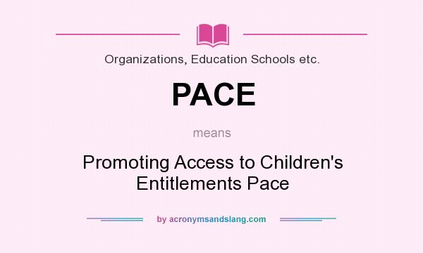 What does PACE mean? It stands for Promoting Access to Children`s Entitlements Pace