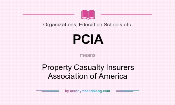 What does PCIA mean? It stands for Property Casualty Insurers Association of America