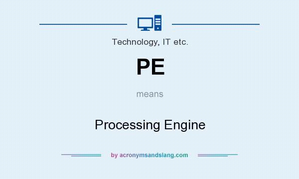 What does PE mean? It stands for Processing Engine
