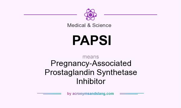 What does PAPSI mean? It stands for Pregnancy-Associated Prostaglandin Synthetase Inhibitor