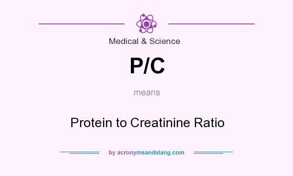 What does P/C mean? It stands for Protein to Creatinine Ratio