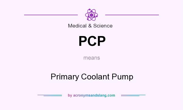What does PCP mean? It stands for Primary Coolant Pump