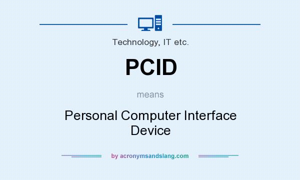 What does PCID mean? It stands for Personal Computer Interface Device