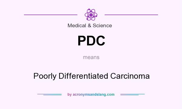 What does PDC mean? It stands for Poorly Differentiated Carcinoma