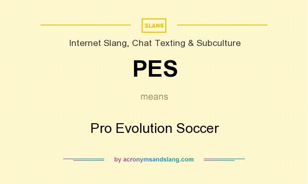 What does PES mean? It stands for Pro Evolution Soccer