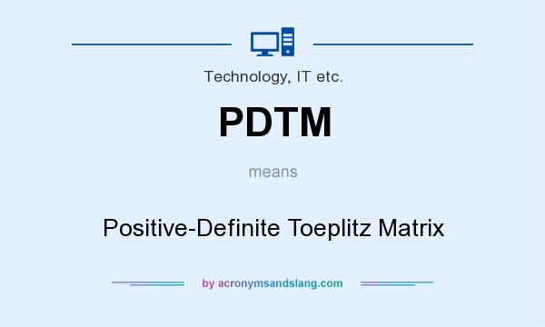 What does PDTM mean? It stands for Positive-Definite Toeplitz Matrix