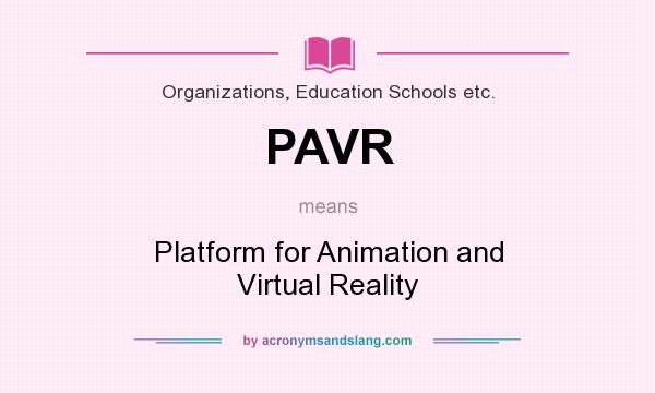 What does PAVR mean? It stands for Platform for Animation and Virtual Reality
