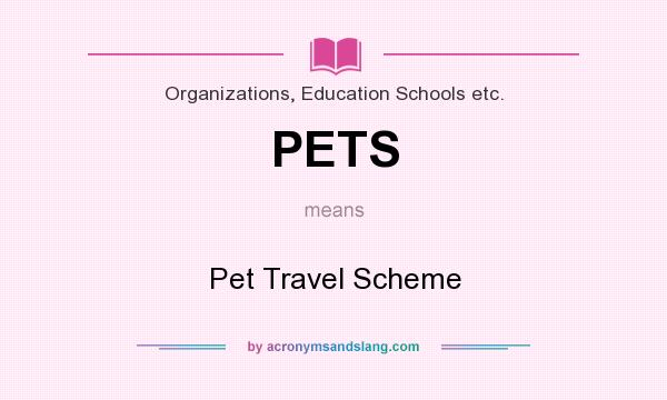 What does PETS mean? It stands for Pet Travel Scheme