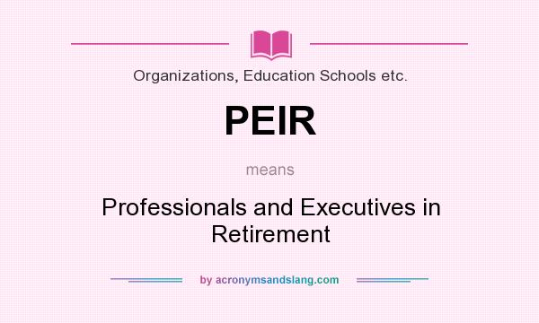 What does PEIR mean? It stands for Professionals and Executives in Retirement