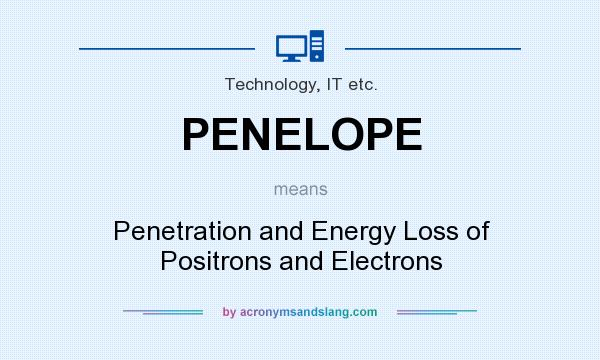What does PENELOPE mean? It stands for Penetration and Energy Loss of Positrons and Electrons