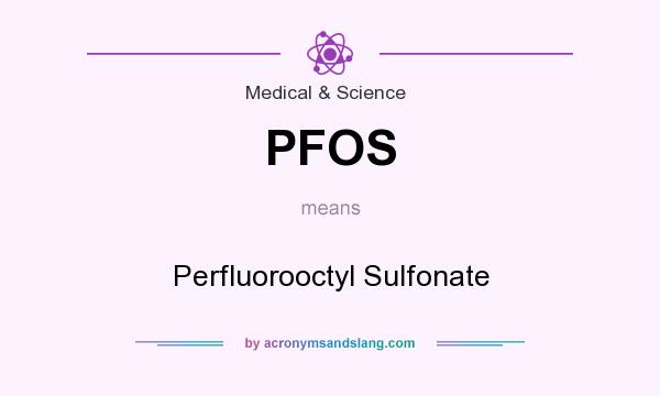 What does PFOS mean? It stands for Perfluorooctyl Sulfonate