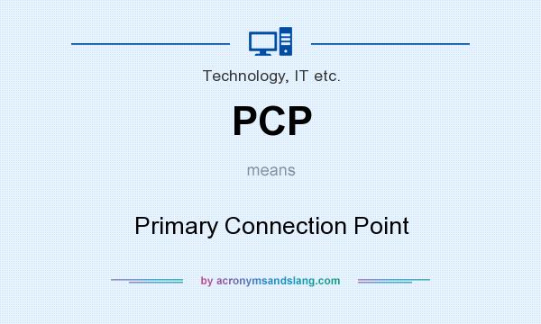 What does PCP mean? It stands for Primary Connection Point