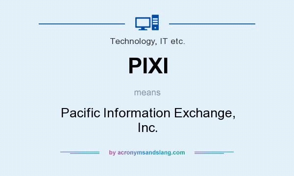 What does PIXI mean? It stands for Pacific Information Exchange, Inc.
