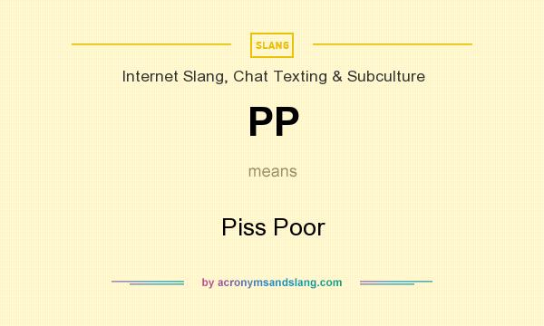 What does PP mean? It stands for Piss Poor