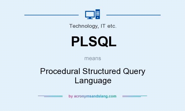 What does PLSQL mean? It stands for Procedural Structured Query Language