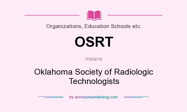 What does OSRT mean? It stands for Oklahoma Society of Radiologic Technologists