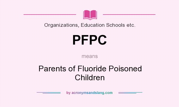 What does PFPC mean? It stands for Parents of Fluoride Poisoned Children