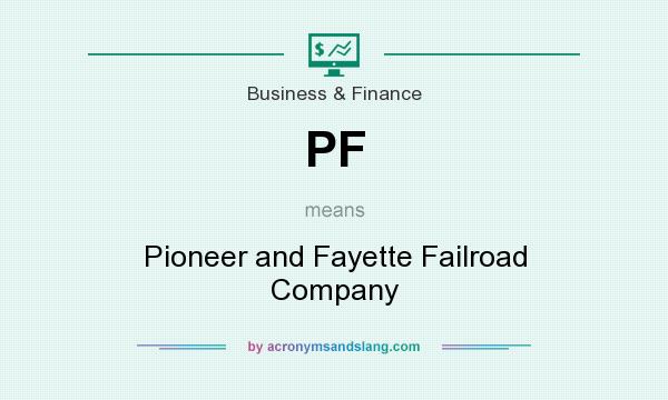 What does PF mean? It stands for Pioneer and Fayette Failroad Company