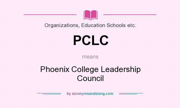What does PCLC mean? It stands for Phoenix College Leadership Council