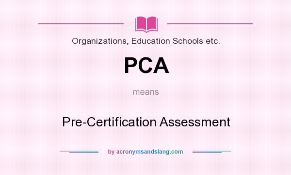 What does PCA mean? It stands for Pre-Certification Assessment
