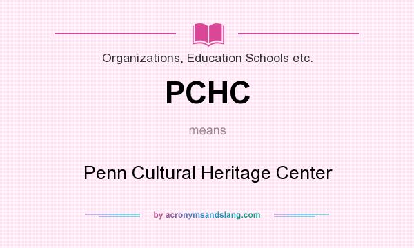 What does PCHC mean? It stands for Penn Cultural Heritage Center