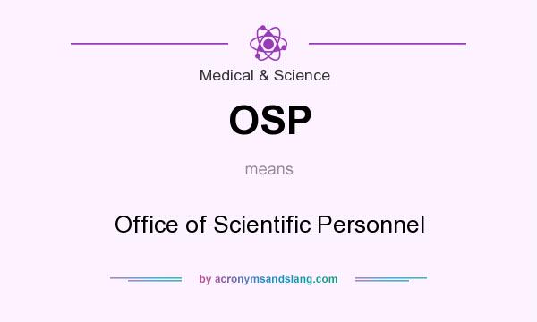 What does OSP mean? It stands for Office of Scientific Personnel