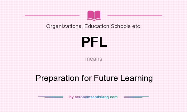 What does PFL mean? It stands for Preparation for Future Learning