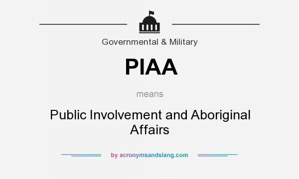 What does PIAA mean? It stands for Public Involvement and Aboriginal Affairs