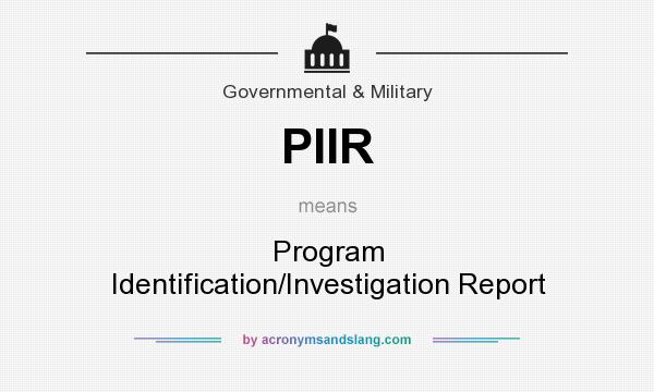 What does PIIR mean? It stands for Program Identification/Investigation Report