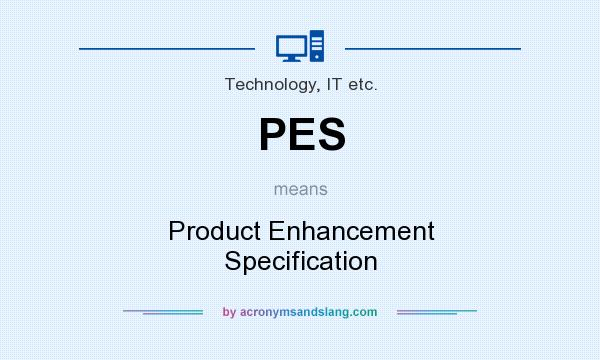 What does PES mean? It stands for Product Enhancement Specification