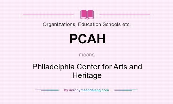 What does PCAH mean? It stands for Philadelphia Center for Arts and Heritage