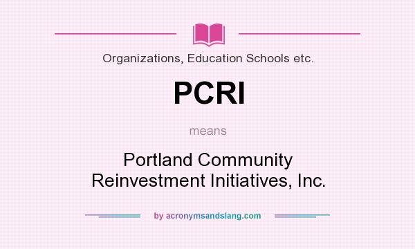 What does PCRI mean? It stands for Portland Community Reinvestment Initiatives, Inc.